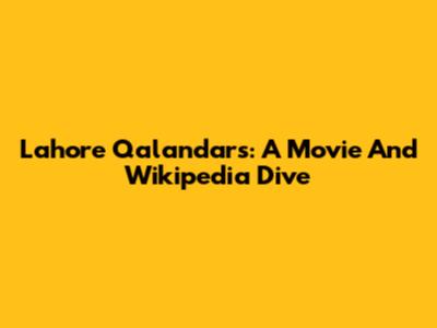 Lahore Qalandars: A Movie And Wikipedia Dive