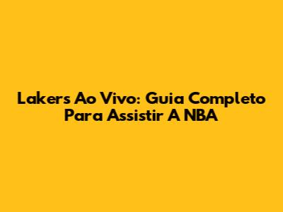 Lakers Ao Vivo: Guia Completo Para Assistir A NBA