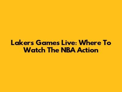 Lakers Games Live: Where To Watch The NBA Action