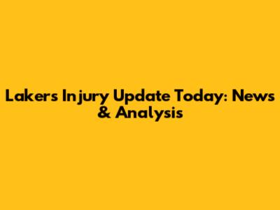 Lakers Injury Update Today: News & Analysis