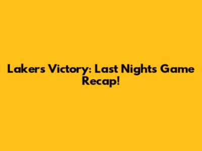 Lakers Victory: Last Night's Game Recap!