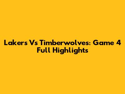 Lakers Vs Timberwolves: Game 4 Full Highlights