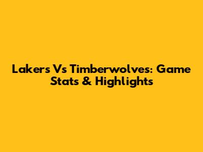 Lakers Vs Timberwolves: Game Stats & Highlights