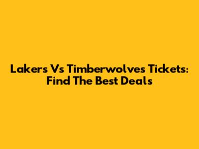 Lakers Vs Timberwolves Tickets: Find The Best Deals