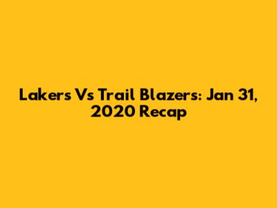 Lakers Vs Trail Blazers: Jan 31, 2020 Recap