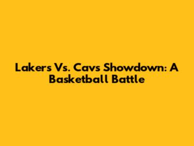 Lakers Vs. Cavs Showdown: A Basketball Battle