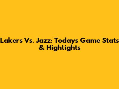 Lakers Vs. Jazz: Today's Game Stats & Highlights