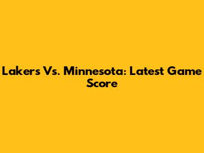 Lakers Vs. Minnesota: Latest Game Score