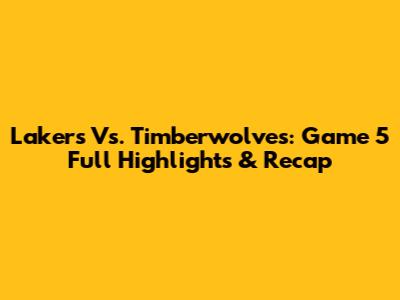 Lakers Vs. Timberwolves: Game 5 Full Highlights & Recap