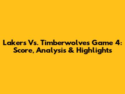 Lakers Vs. Timberwolves Game 4: Score, Analysis & Highlights