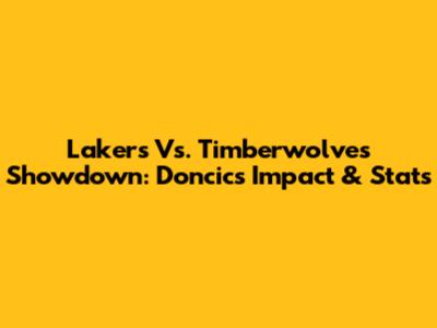 Lakers Vs. Timberwolves Showdown: Doncic's Impact & Stats