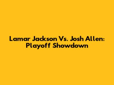 Lamar Jackson Vs. Josh Allen: Playoff Showdown