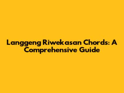 Langgeng Riwekasan Chords: A Comprehensive Guide