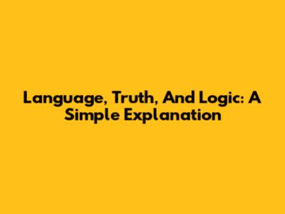 Language, Truth, And Logic: A Simple Explanation