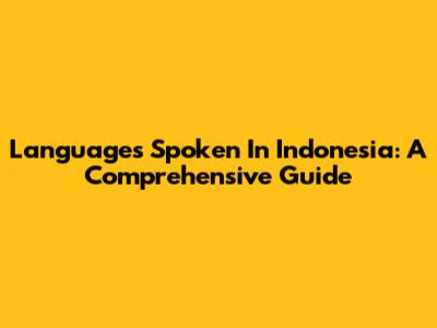 Languages Spoken In Indonesia: A Comprehensive Guide