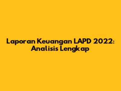 Laporan Keuangan LAPD 2022: Analisis Lengkap
