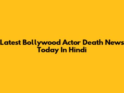 Latest Bollywood Actor Death News Today In Hindi