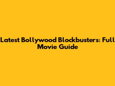 Latest Bollywood Blockbusters: Full Movie Guide