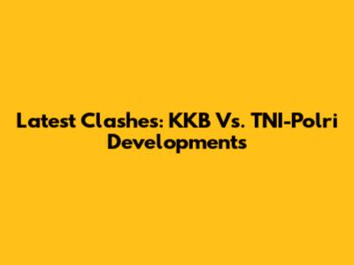 Latest Clashes: KKB Vs. TNI-Polri Developments