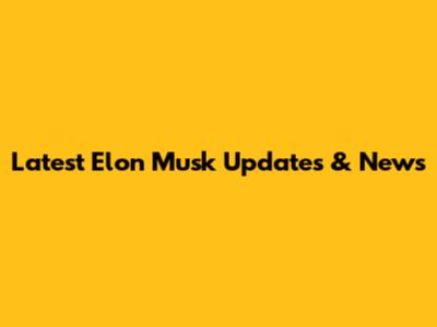 Latest Elon Musk Updates & News