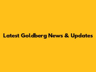Latest Goldberg News & Updates