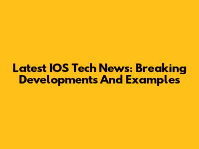 Latest IOS Tech News: Breaking Developments And Examples