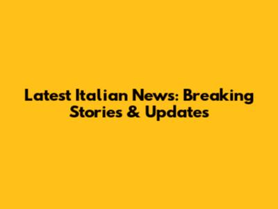 Latest Italian News: Breaking Stories & Updates
