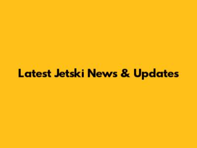 Latest Jetski News & Updates