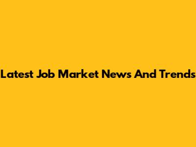 Latest Job Market News And Trends