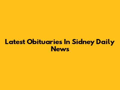 Latest Obituaries In Sidney Daily News
