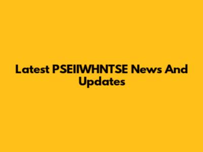 Latest PSEIIWHNTSE News And Updates
