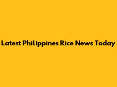 Latest Philippines Rice News Today