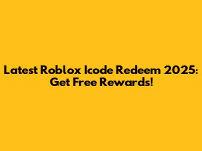 Latest Roblox Icode Redeem 2025: Get Free Rewards!