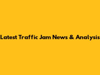Latest Traffic Jam News & Analysis