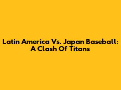 Latin America Vs. Japan Baseball: A Clash Of Titans