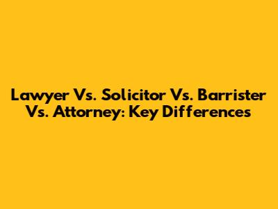 Lawyer Vs. Solicitor Vs. Barrister Vs. Attorney: Key Differences