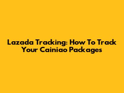 Lazada Tracking: How To Track Your Cainiao Packages