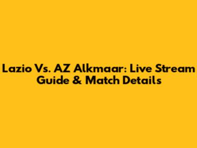 Lazio Vs. AZ Alkmaar: Live Stream Guide & Match Details