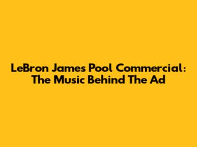 LeBron James Pool Commercial: The Music Behind The Ad