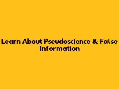 Learn About Pseudoscience & False Information
