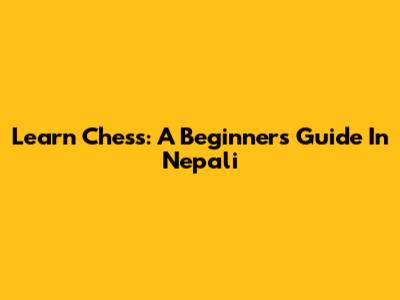 Learn Chess: A Beginner's Guide In Nepali