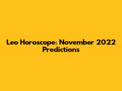 Leo Horoscope: November 2022 Predictions