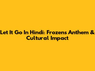 Let It Go In Hindi: Frozen's Anthem & Cultural Impact