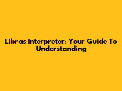 Libras Interpreter: Your Guide To Understanding