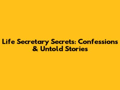 Life Secretary Secrets: Confessions & Untold Stories