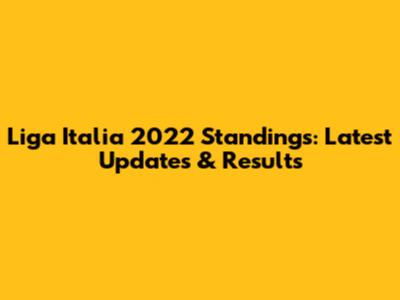 Liga Italia 2022 Standings: Latest Updates & Results