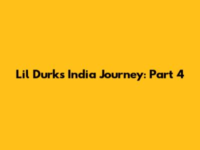 Lil Durk's India Journey: Part 4