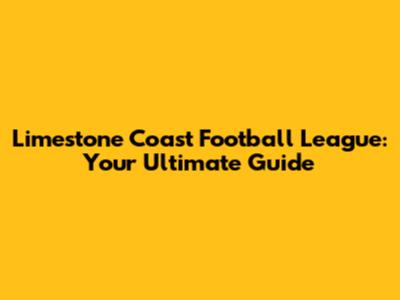 Limestone Coast Football League: Your Ultimate Guide