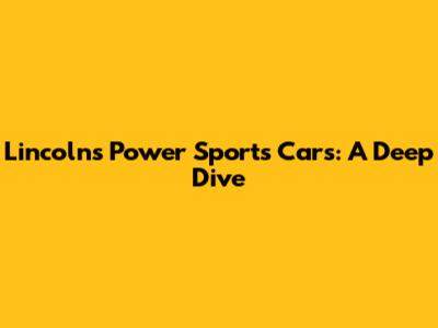 Lincoln's Power Sports Cars: A Deep Dive