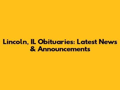 Lincoln, IL Obituaries: Latest News & Announcements